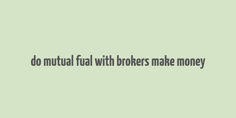 do mutual fual with brokers make money