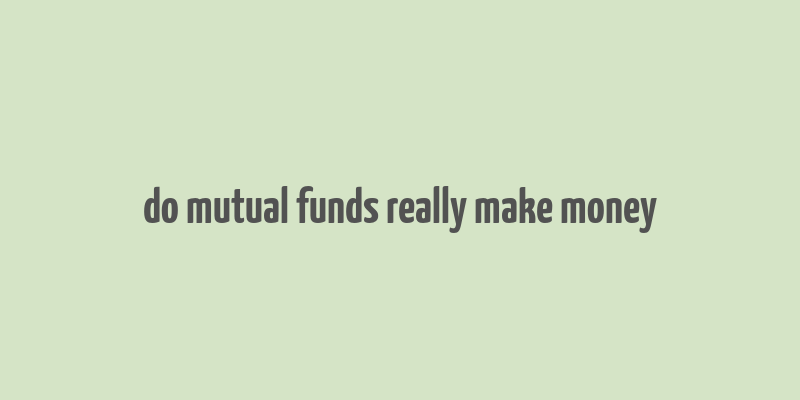 do mutual funds really make money