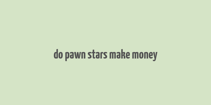 do pawn stars make money