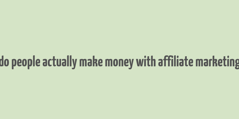 do people actually make money with affiliate marketing