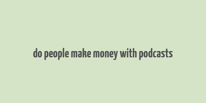 do people make money with podcasts