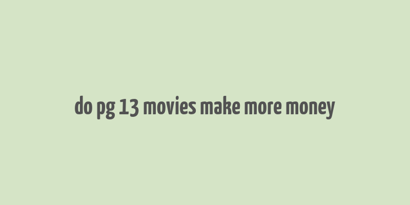 do pg 13 movies make more money