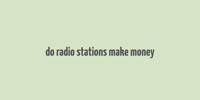 do radio stations make money