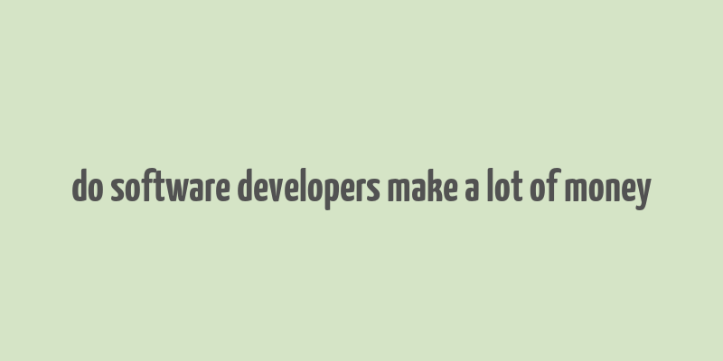 do software developers make a lot of money