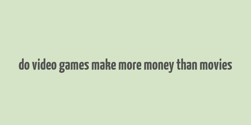 do video games make more money than movies