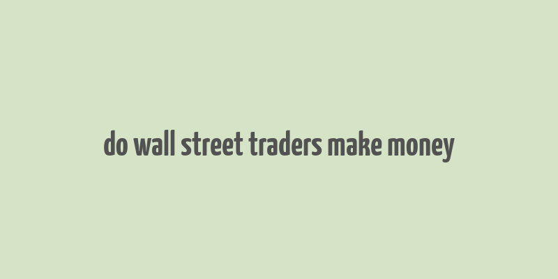 do wall street traders make money