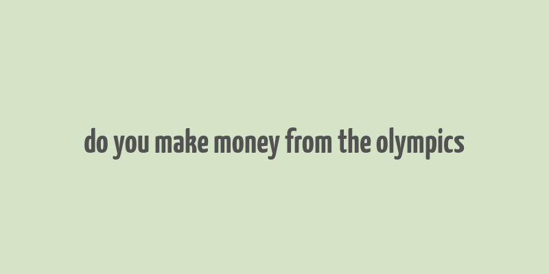 do you make money from the olympics