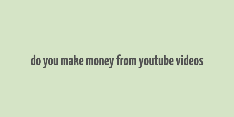 do you make money from youtube videos