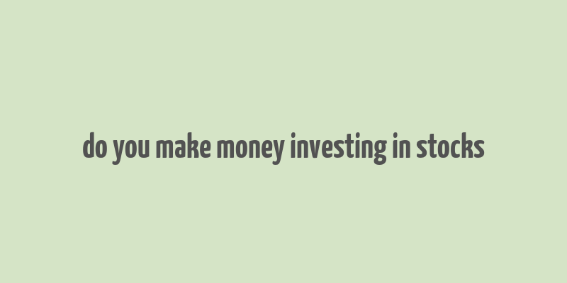 do you make money investing in stocks