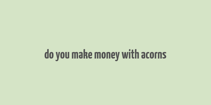 do you make money with acorns