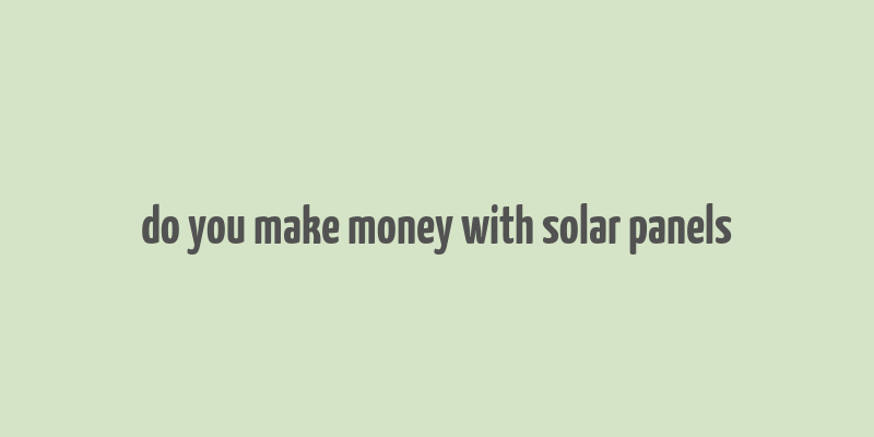 do you make money with solar panels