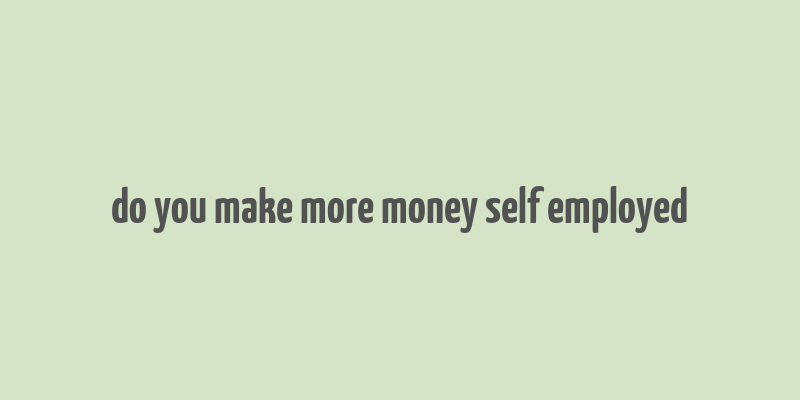 do you make more money self employed