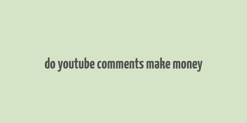 do youtube comments make money