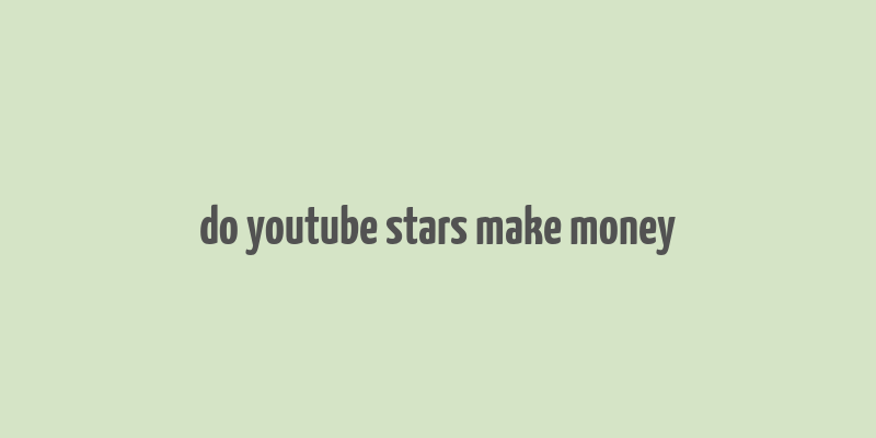 do youtube stars make money