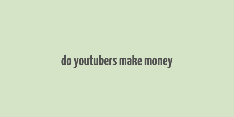 do youtubers make money