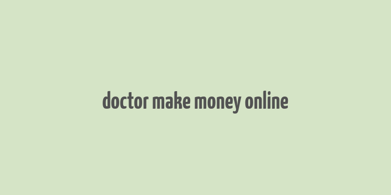 doctor make money online