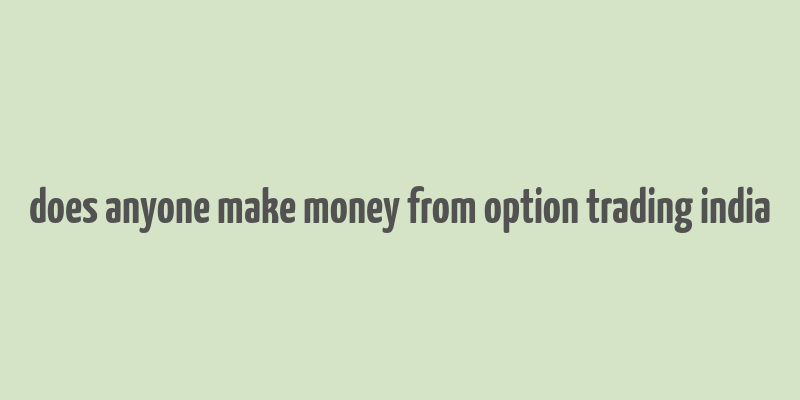 does anyone make money from option trading india