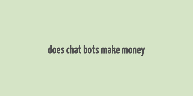 does chat bots make money