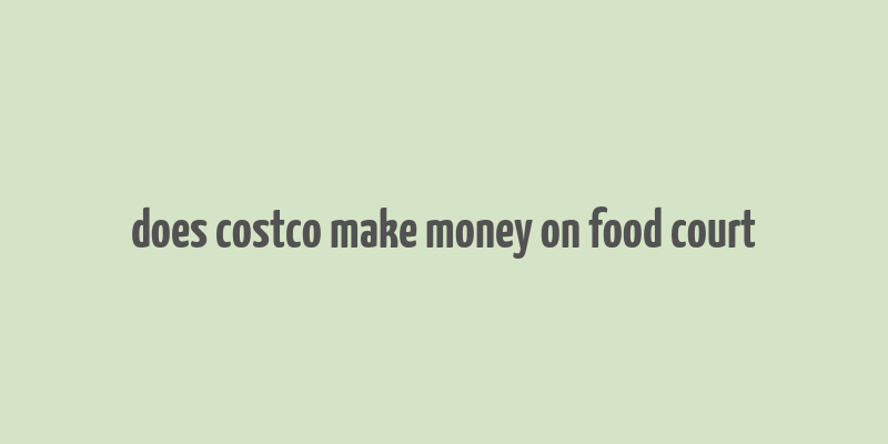 does costco make money on food court