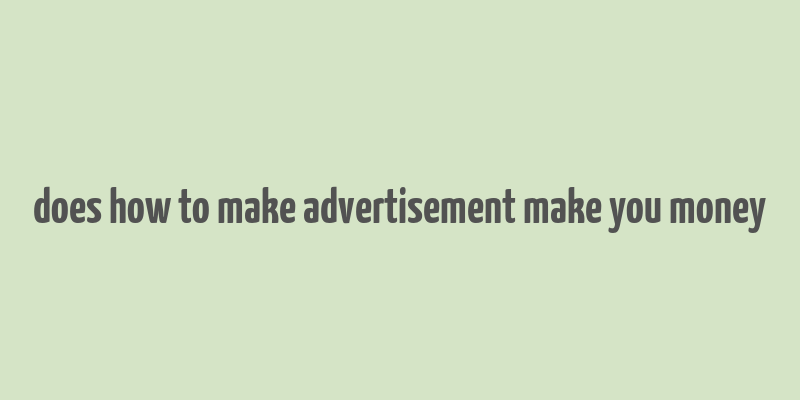 does how to make advertisement make you money