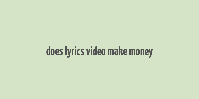 does lyrics video make money