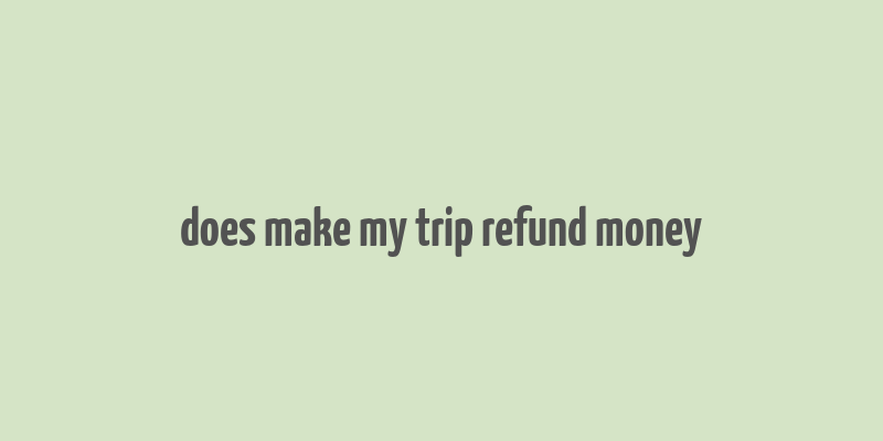 does make my trip refund money