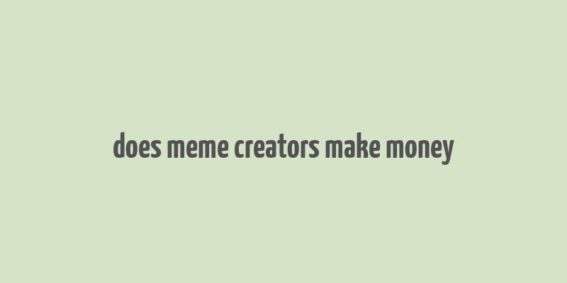 does meme creators make money