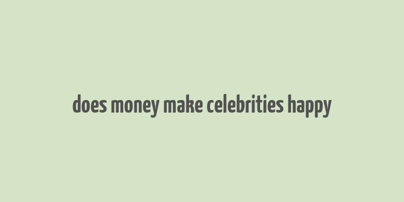 does money make celebrities happy