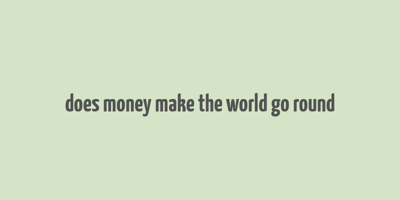 does money make the world go round