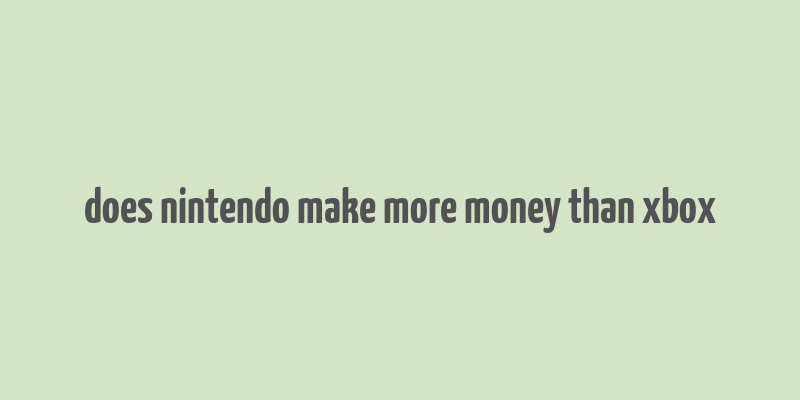 does nintendo make more money than xbox