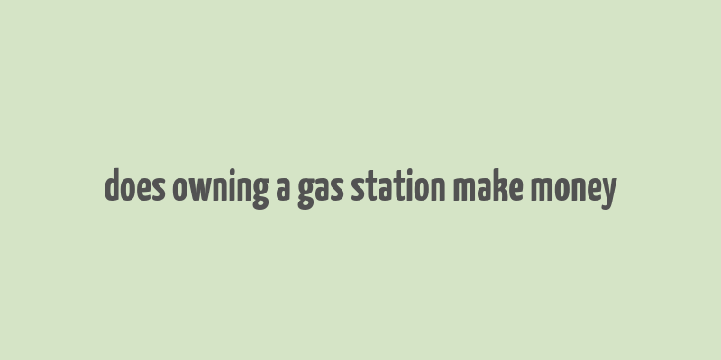 does owning a gas station make money