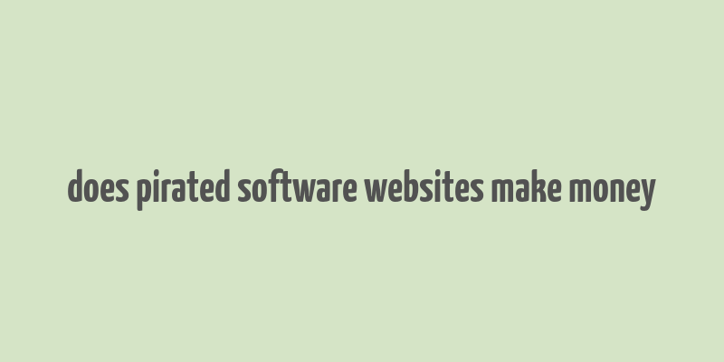 does pirated software websites make money