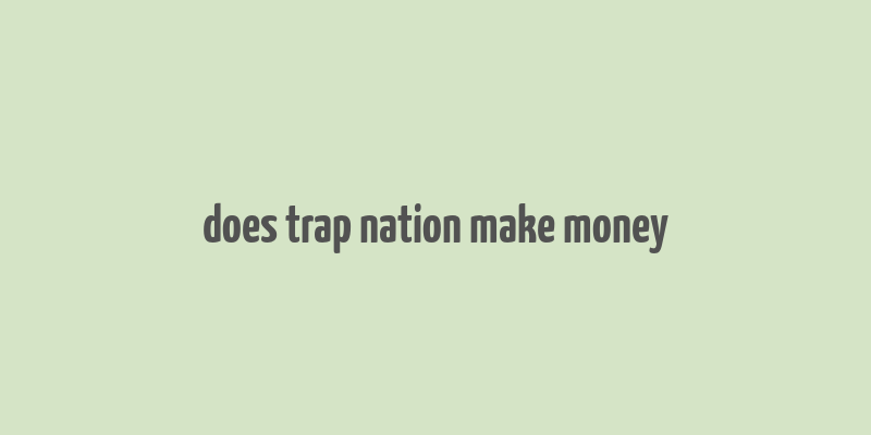 does trap nation make money