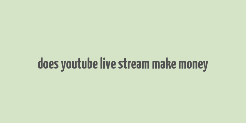 does youtube live stream make money