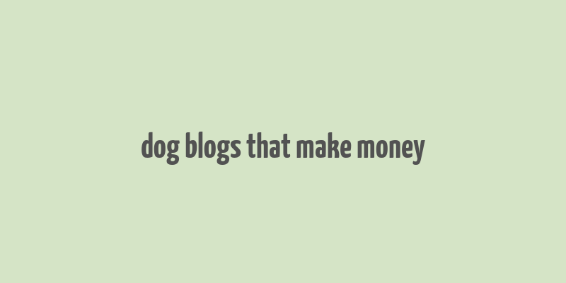 dog blogs that make money