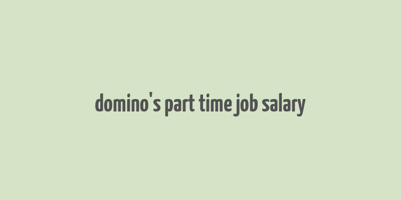 domino's part time job salary