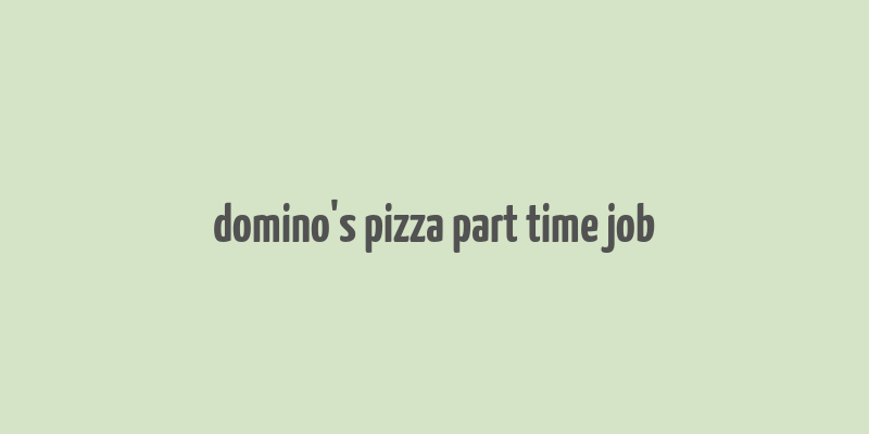 domino's pizza part time job