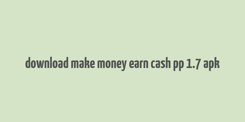 download make money earn cash pp 1.7 apk