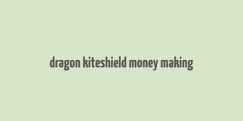 dragon kiteshield money making