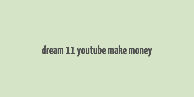 dream 11 youtube make money