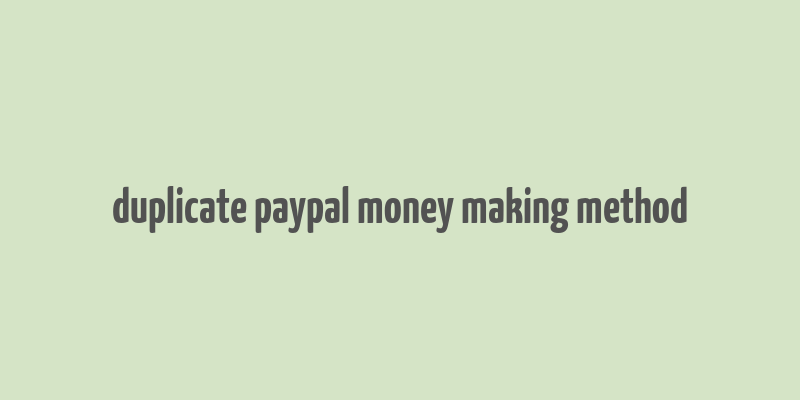 duplicate paypal money making method