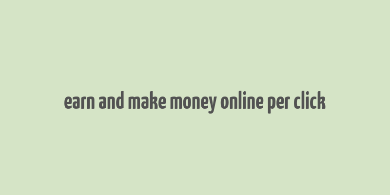 earn and make money online per click