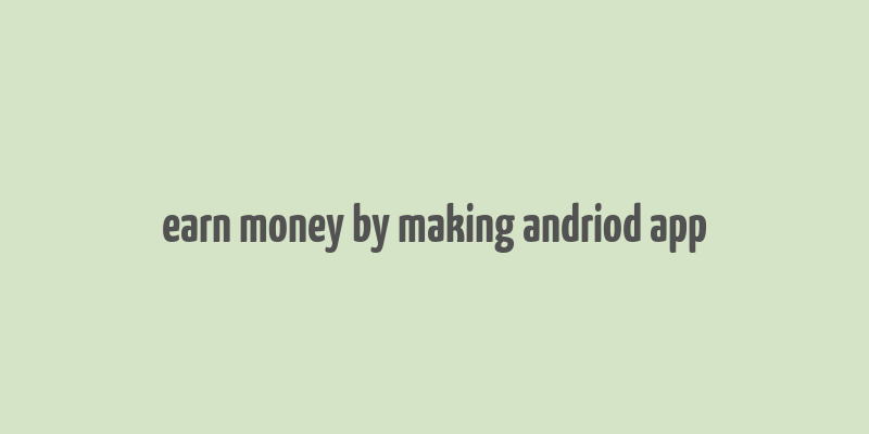 earn money by making andriod app