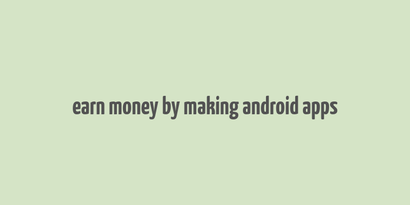 earn money by making android apps