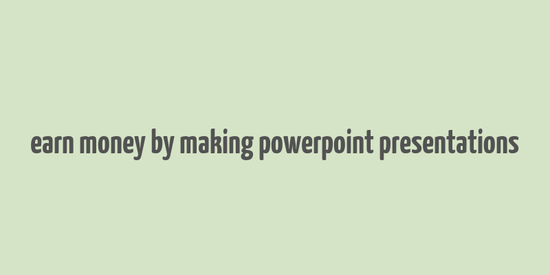 earn money by making powerpoint presentations