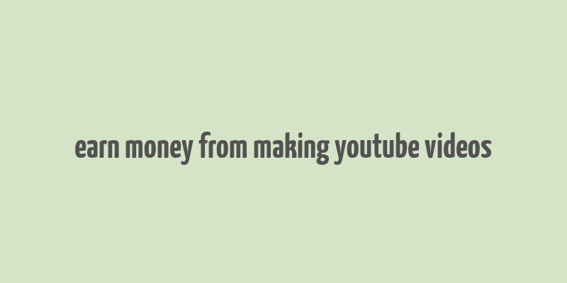 earn money from making youtube videos