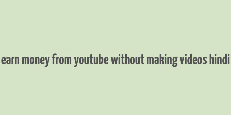 earn money from youtube without making videos hindi