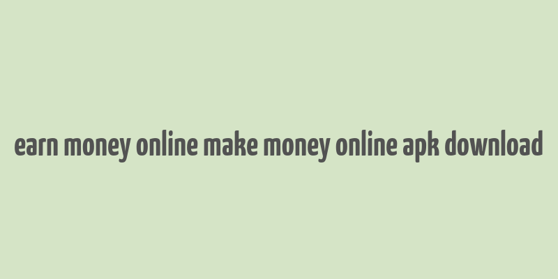 earn money online make money online apk download