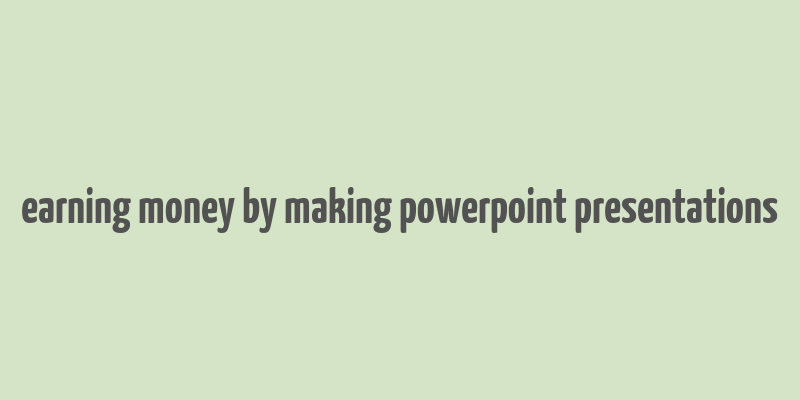 earning money by making powerpoint presentations