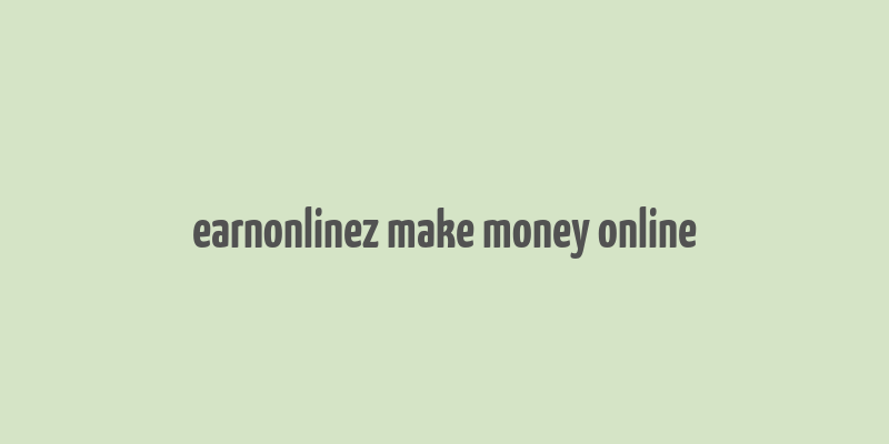 earnonlinez make money online